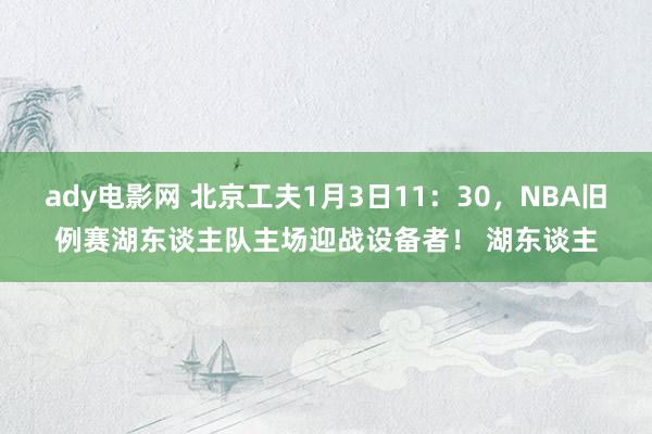 ady电影网 北京工夫1月3日11：30，NBA旧例赛湖东谈主队主场迎战设备者！ 湖东谈主