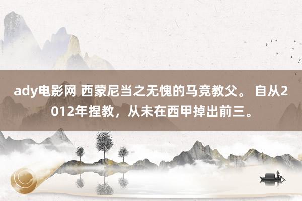 ady电影网 西蒙尼当之无愧的马竞教父。 自从2012年捏教，从未在西甲掉出前三。