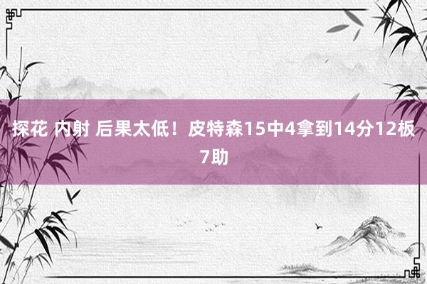 探花 内射 后果太低！皮特森15中4拿到14分12板7助